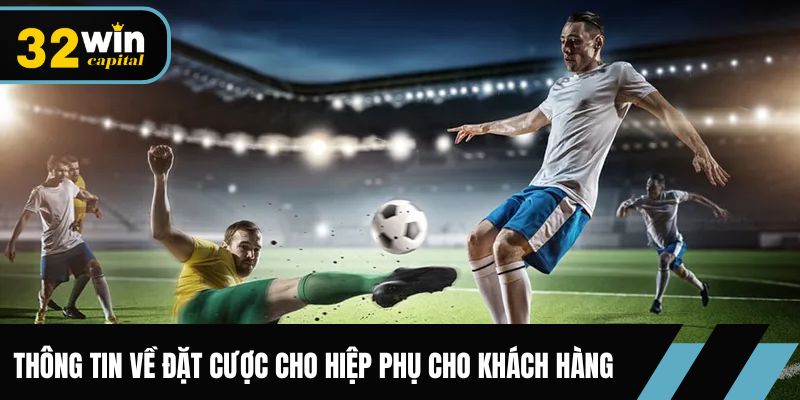 Thông tin cơ bản về đặt cược cho hiệp phụ cho khách hàng